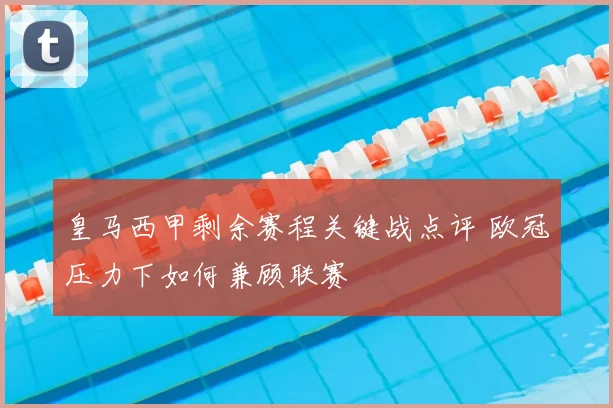 皇马西甲剩余赛程关键战点评 欧冠压力下如何兼顾联赛